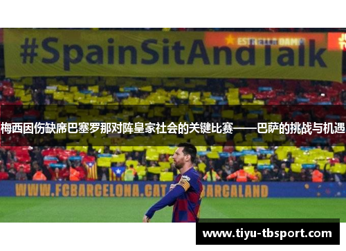 梅西因伤缺席巴塞罗那对阵皇家社会的关键比赛——巴萨的挑战与机遇